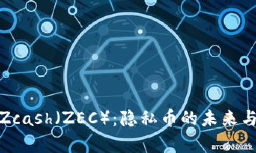 全面解析Zcash（ZEC）：隐私币的未来与投资机会
