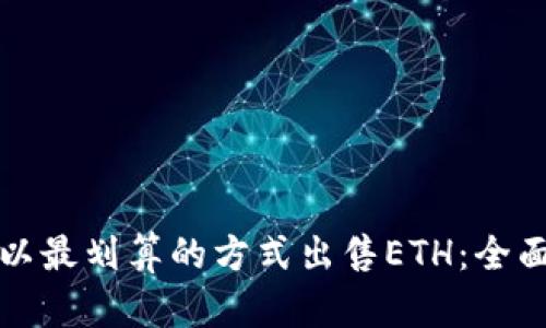 如何以最划算的方式出售ETH：全面指南