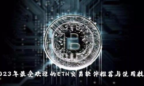 2023年最受欢迎的ETH交易软件推荐与使用技巧
